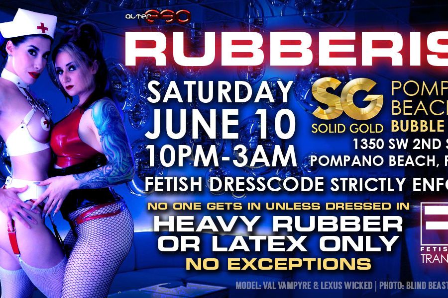  This event has a strict dress code — no exceptions. <br>We command the following attire: <br>HEAVY RUBBER OR LATEX <br>(no vinyl, spandex, wetlook or leather allowed!) <br>IF YOU’RE NOT WEARING RUBBER OR LATEX,  <br>YOU’RE NOT GETTING IN–PERIOD! <br> <br>We will have “shine slaves” keeping our crowd SHINY all event long. <br> <br>We’re doing a super-strict, special <br>limited capacity party in the <br>Solid Gold Pompano Bubble Room: <br>everyone shall wear <br>HEAVY RUBBER OR LATEX ONLY! <br>ONLY 200 TICKETS AVAILABLE! <br>Here at Fetish Factory, we like to promote <br>a safe, sane, and consensual environment <br>for all our kinksters. 
