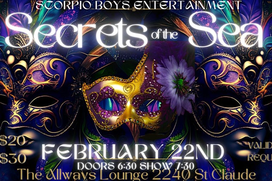  Secrets of the Sea <br> <br>Come dive into the mysterious world of the sea at our Mardi Gras themed event! Join Scorpio Boys Entertainment at The AllWays Lounge & Cabaret for a night of enchantment and exploration. Let your imagination run wild as we uncover the secrets hidden beneath the waves. Get ready for a night of fantasy and fun as we celebrate all things Mardi Gras. Don't miss out on this unique experience! 